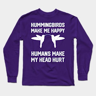 funny hummingbirds make me happy humans make my head hurt Long Sleeve T-Shirt